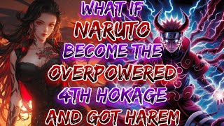 Assume Naruto Become the Overpowered 4th Hokage And Got Harems [upl. by Costin]