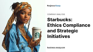 Starbucks Ethics Compliance and Strategic Initiatives  Essay Example [upl. by Anima516]