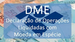 DME  Declaração de Operações Liquidadas com Moeda em Espécie [upl. by Aicirtel]