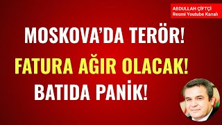 MOSKOVADA TERÖR FATURA AĞIR OLACAK BATIDA PANİK Abdullah Çiftçi [upl. by Jaworski]