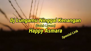 DJ LUNGAMU NINGGAL KENANGAN GOLEK LIYANE HAPPY ASMARA  SPESIAL LIRIK [upl. by Jared]