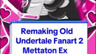 Remaking Old Undertale Fanart Mettaton Ex [upl. by Oijres]