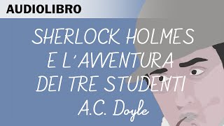 Sherlock Holmes e lavventura dei tre studenti di Arthur CDoyle  Audiolibro in italiano [upl. by Esbensen711]