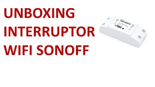 Unboxing Sonoff Relé Interruptor WiFi [upl. by Aiza]