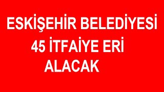 ESKİŞEHİR BELEDİYESİ 45 MEMUR ALACAK [upl. by Eelibuj]