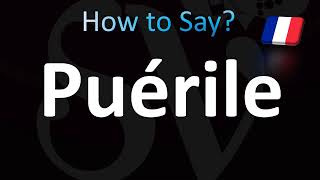 How to Pronounce Puerile Correctly French [upl. by Ahsem]