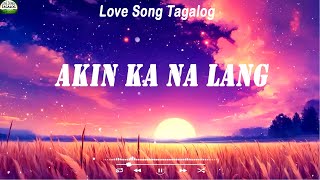 Akin Ka Na Lang 🎧 Top OPM Tagalog Love Songs Lyrics [upl. by Mikahs31]