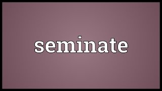 Seminate Meaning [upl. by Mcmaster]