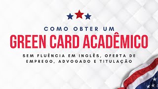 Como obter um Green Card Acadêmico sem fluência em inglês oferta de emprego advogado e titulação [upl. by Murtha]