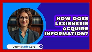 How Does LexisNexis Acquire Information  CountyOfficeorg [upl. by Nylehtak]