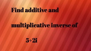 Find additive and multiplicative inverse of 52i [upl. by Alyak7]