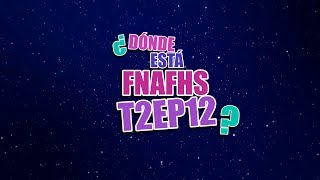 ¿DÓNDE ESTÁ EL EPISODIO 12  FNAFHS [upl. by Aneerbas638]