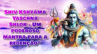 Shiv Kshyama Yaschna Shlok  Um poderoso mantra para a redençãoquot [upl. by Isabeau84]