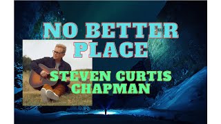 No Better Place  Steven Curtis Chapman with Lyrics [upl. by Kavanaugh]