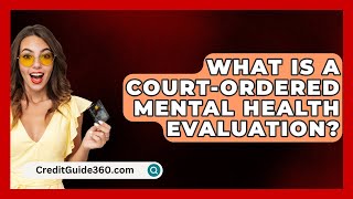 What Is A CourtOrdered Mental Health Evaluation  CreditGuide360com [upl. by Anek33]