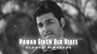 PAWAN SINGH OLD RELEX VIBES SLOWED REVERB LOFI MIX SONG [upl. by Medovich919]