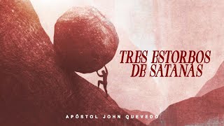 TRES ESTORBOS DE SATANAS  Apóstol John Quevedo [upl. by Anib]