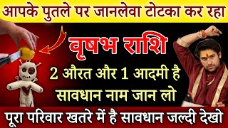 वृषभ राशि आपके पुतले पर जानलेवा टोटका कर रहे 2 औरत और 1 आदमी परिवार खतरे में है देखोVrishabh Rashi [upl. by Anivlem926]