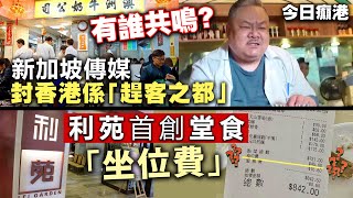 【今日癲港】有誰共嗚？新加坡傳媒封香港係「趕客之都」 利苑首創堂食「坐位費」 [upl. by Delcine45]