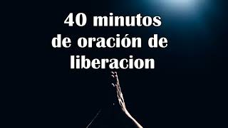 40 minutos de oraciones de liberación poderosas [upl. by Goldman]