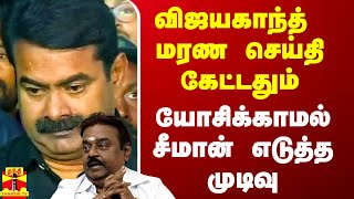 கலங்கடித்த விஜயகாந்த் மறைவு யோசிக்காமல் உடனே சீமான் எடுத்த உணர்ச்சிபூர்வமான முடிவு [upl. by Nosilla589]