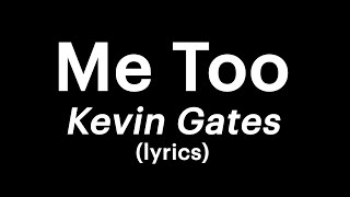 Kevin Gates  Me Too lyrics [upl. by Llewop]