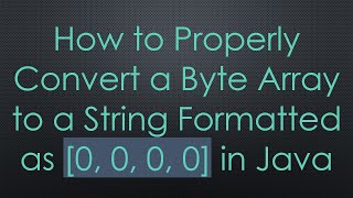 How to Properly Convert a Byte Array to a String Formatted as 0 0 0 0 in Java [upl. by Bernstein404]