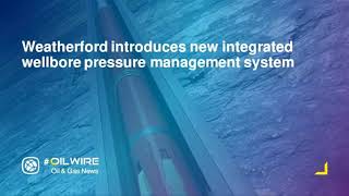 Weatherford introduces new integrated wellbore pressure management system [upl. by Thunell]