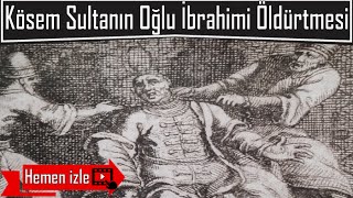 Kösem Sultan Oğlu İbrahimi Neden Öldürttü [upl. by Mur]