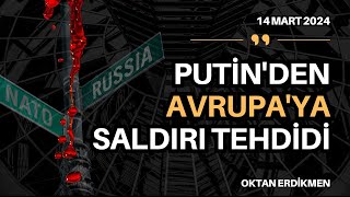 Putinden Avrupaya saldırı tehdidi  14 Mart 2024 Oktan Erdikmen [upl. by Aisekal]