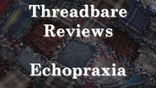 Echopraxia  Threadbare Reviews [upl. by Adia]