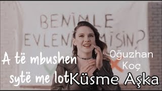 Oğuzhan Koç  Küsme Aşka  Mos u ofendo për dashurinë  Albanian Lyrics [upl. by Tlihcox]