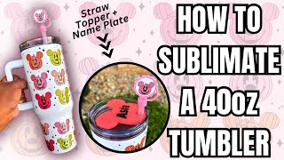 40oz Tumbler Sublimation Tutorial  Straw Topper amp Name Plate [upl. by Orbadiah275]