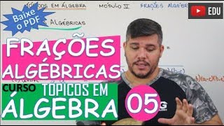 FRAÇÕES ALGÉBRICAS 🔺TÓPICOS EM ÁLGEBRA MÓDULO 5 [upl. by Ula]