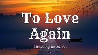 TO LOVE AGAIN Lyrics By Dingdong Avanzado [upl. by Lebbie]