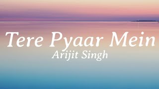 Tere Pyar Mein Lyrics  Arijit Singh [upl. by Annaynek]