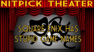 Square Enix Has Stupid Game Names Nitpick Theater [upl. by Pierce]