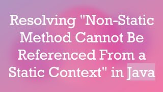 Resolving quotNonStatic Method Cannot Be Referenced From a Static Contextquot in Java [upl. by Soll791]