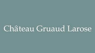 How to Pronounce Château Gruaud Larose Correctly in French [upl. by Adhamh631]