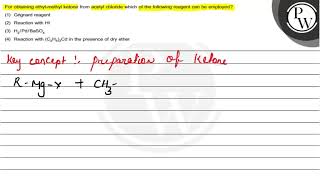 For obtaining ethylmethyl ketone from acetyl chloride which of the [upl. by Eecyaj]