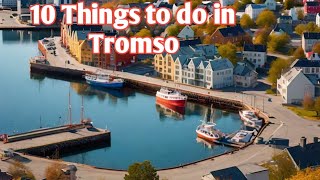 10 Things to do in Tromso  Tromso Norway [upl. by Eirbua]