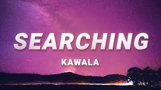 KAWALA  Searching Lyrics [upl. by Lotsyrc381]