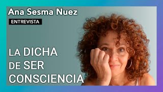 quotLa dicha de ser conscienciaquot  Entrevista a Ana Sesma Nuez [upl. by Molly639]