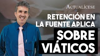 ¿Los pagos por viáticos que recibe el trabajador deben someterse a retención en la fuente [upl. by Delainey]