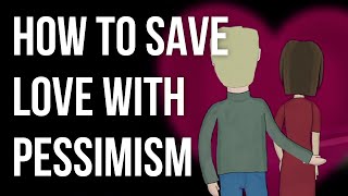 How to Save Love with Pessimism [upl. by Bremble431]