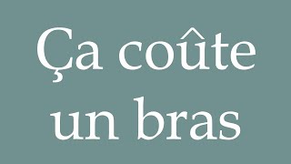 How to Pronounce Ça coûte un bras It costs an arm and a leg Correctly in French [upl. by Adnahs]