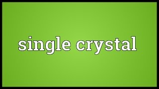 Single crystal Meaning [upl. by Sueahccaz]