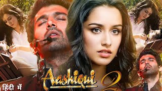 BLOCKBUSTER MOVIE AASHIQUI 2 FULL MOVIE  SHRADDHA KAPOOR  ADITYA ROY KAPOOR REVIEW amp FACTS HD [upl. by Yggam]