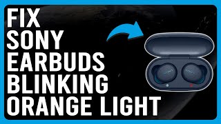 How To Fix Sony Earbuds Blinking Orange Light What Does It Indicate  Quick Solutions To Solve It [upl. by Alta]