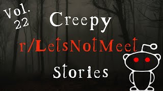 Creepy rLetsNotMeet Stories From Reddit Vol 22 [upl. by Ratib499]